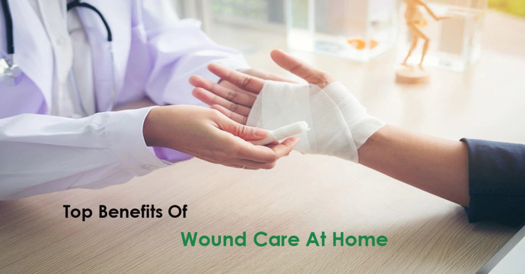 Top Benefits Of Wound Care At Home